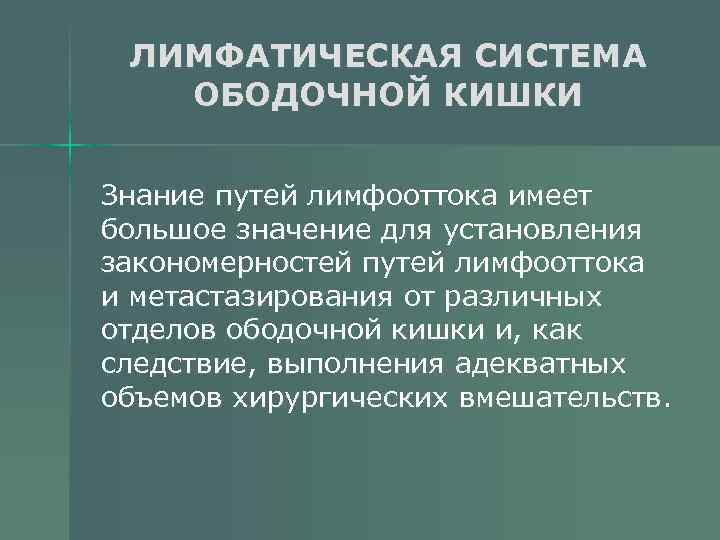 ЛИМФАТИЧЕСКАЯ СИСТЕМА ОБОДОЧНОЙ КИШКИ Знание путей лимфооттока имеет большое значение для установления закономерностей путей