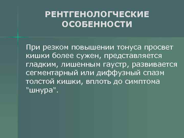 РЕНТГЕНОЛОГЧЕСКИЕ ОСОБЕННОСТИ При резком повышении тонуса просвет кишки более сужен, представляется гладким, лишенным гаустр,