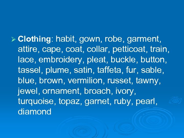 Ø Clothing: habit, gown, robe, garment, attire, cape, coat, collar, petticoat, train, lace, embroidery,