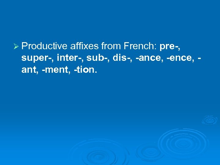 Ø Productive affixes from French: pre-, super-, inter-, sub-, dis-, -ance, -ence, ant, -ment,