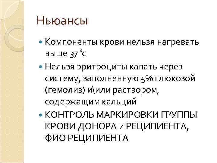 Ньюансы Компоненты крови нельзя нагревать выше 37 ‘с Нельзя эритроциты капать через систему, заполненную