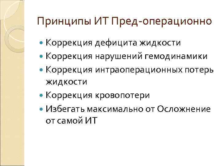 Принципы ИТ Пред-операционно Коррекция дефицита жидкости Коррекция нарушений гемодинамики Коррекция интраоперационных потерь жидкости Коррекция