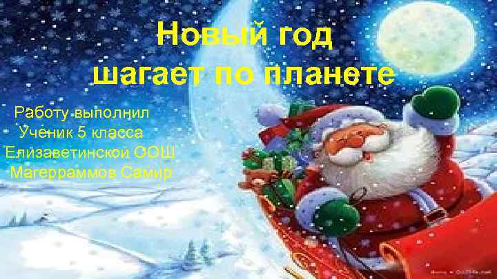 Новый год шагает по планете Работу выполнил Ученик 5 класса Елизаветинской ООШ Магерраммов Самир