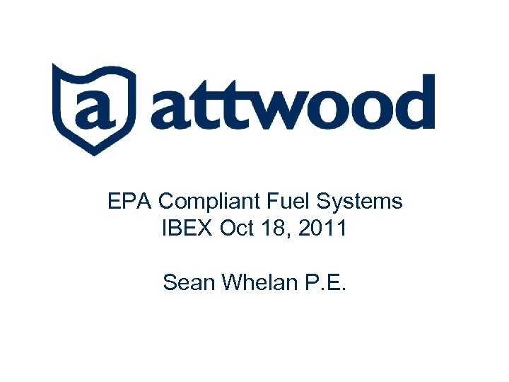 EPA Compliant Fuel Systems IBEX Oct 18, 2011 Sean Whelan P. E. 1 