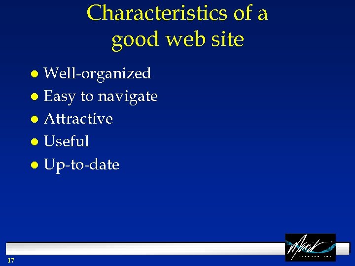 Characteristics of a good web site Well-organized l Easy to navigate l Attractive l