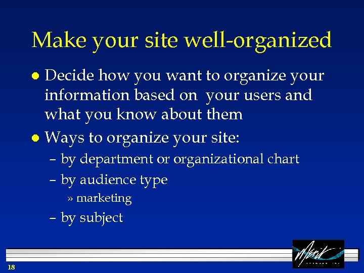 Make your site well-organized Decide how you want to organize your information based on