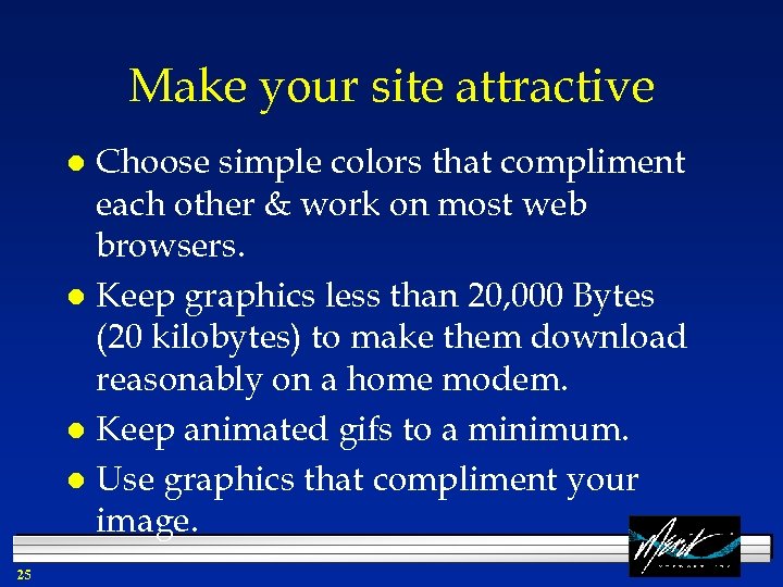 Make your site attractive Choose simple colors that compliment each other & work on