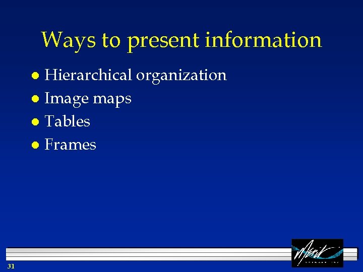 Ways to present information Hierarchical organization l Image maps l Tables l Frames l