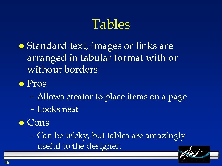 Tables Standard text, images or links are arranged in tabular format with or without