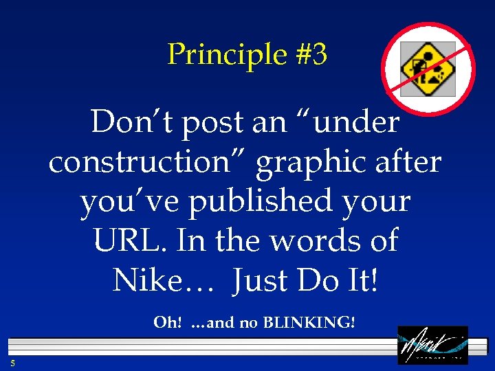 Principle #3 Don’t post an “under construction” graphic after you’ve published your URL. In