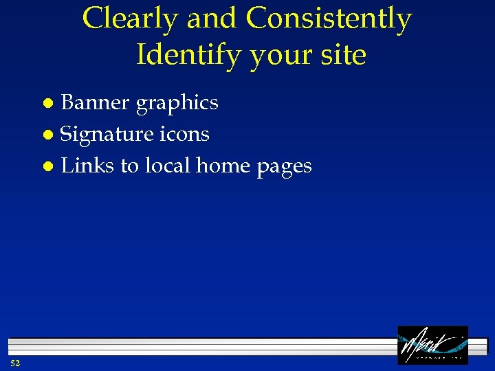 Clearly and Consistently Identify your site Banner graphics l Signature icons l Links to