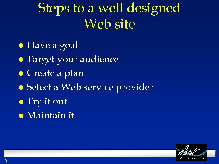 Steps to a well designed Web site Have a goal l Target your audience