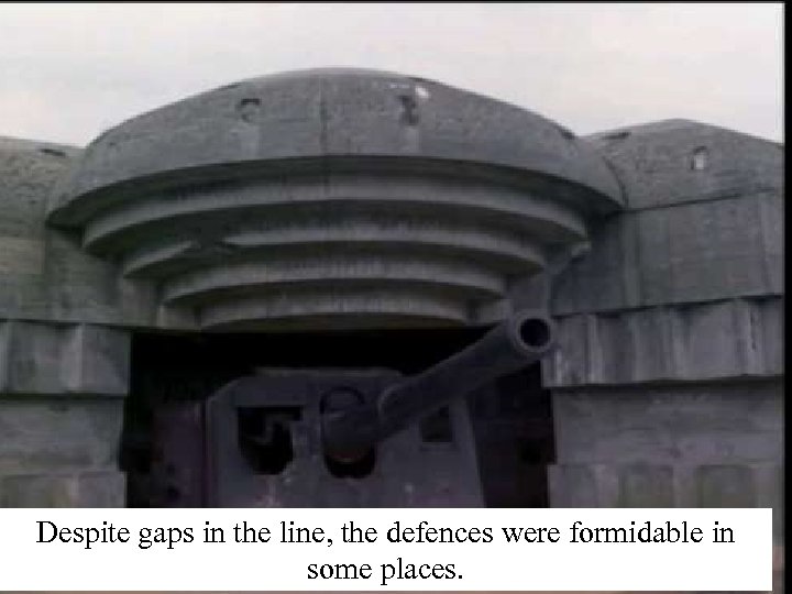 Despite gaps in the line, the defences were formidable in some places. 