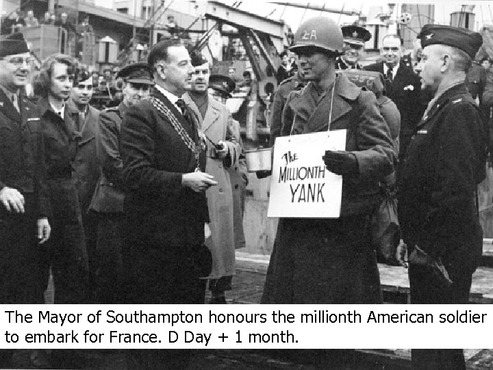 The Mayor of Southampton honours the millionth American soldier to embark for France. D