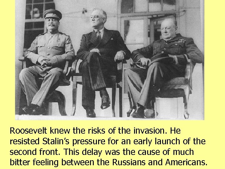 Roosevelt knew the risks of the invasion. He resisted Stalin’s pressure for an early