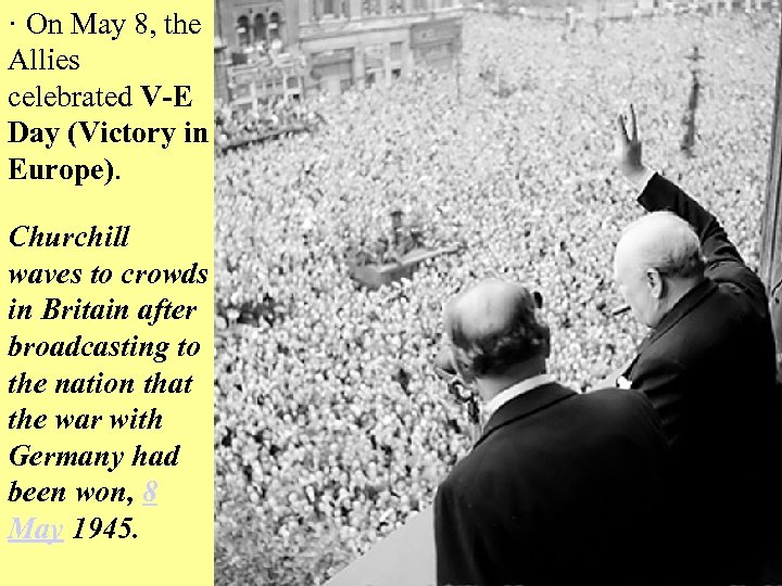 · On May 8, the Allies celebrated V-E Day (Victory in Europe). Churchill waves