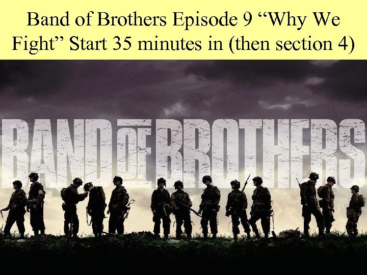 Band of Brothers Episode 9 “Why We Fight” Start 35 minutes in (then section