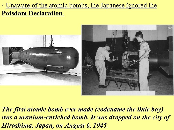 · Unaware of the atomic bombs, the Japanese ignored the Potsdam Declaration. The first