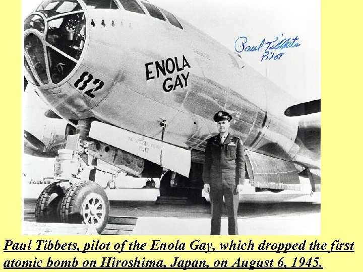 Paul Tibbets, pilot of the Enola Gay, which dropped the first atomic bomb on