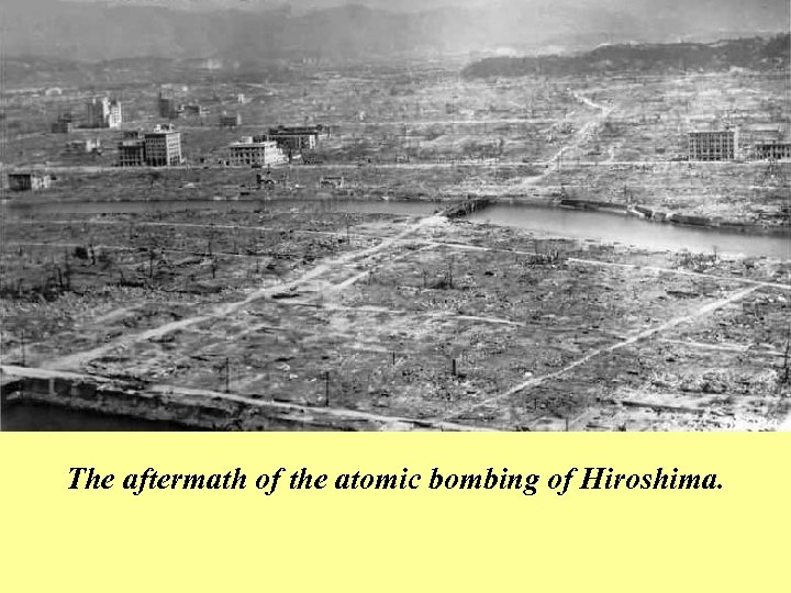 The aftermath of the atomic bombing of Hiroshima. 
