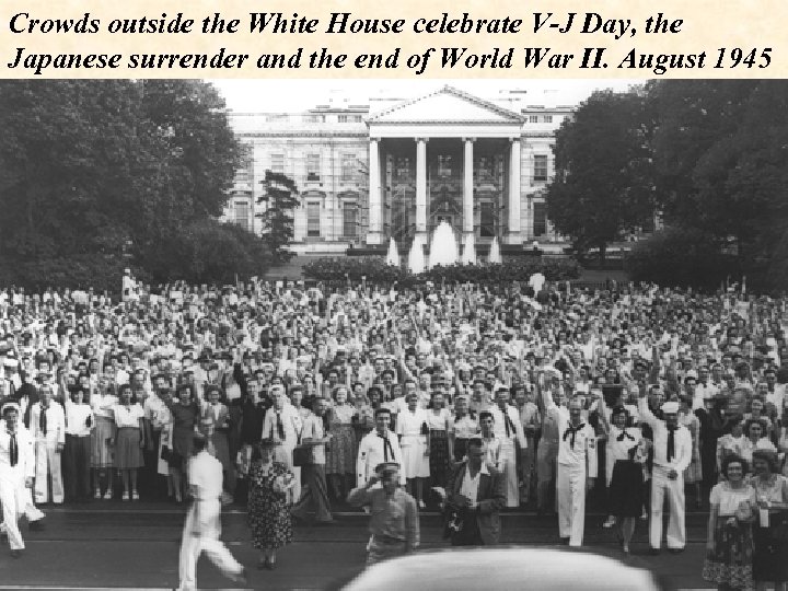 Crowds outside the White House celebrate V-J Day, the Japanese surrender and the end
