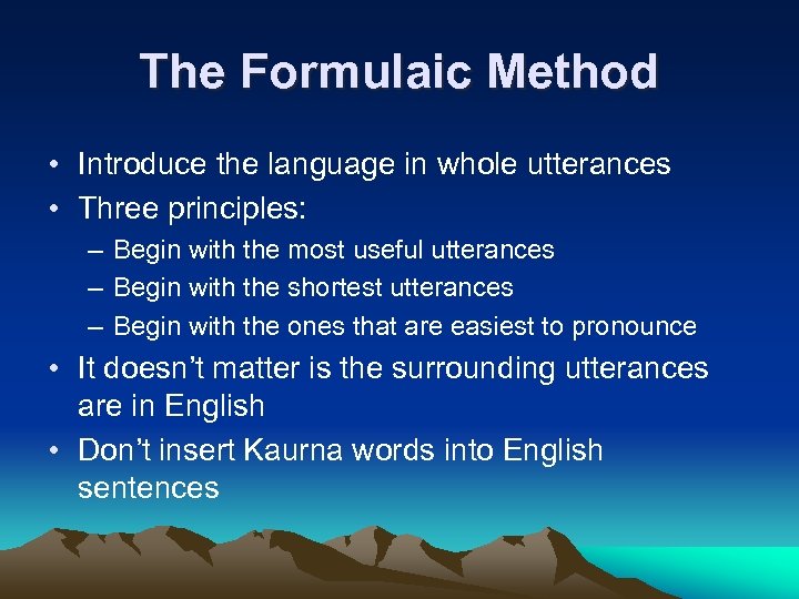 The Formulaic Method • Introduce the language in whole utterances • Three principles: –