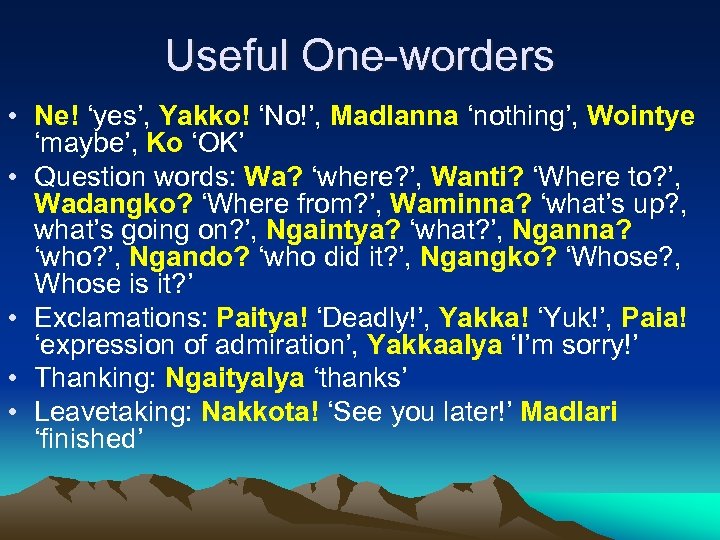 Useful One-worders • Ne! ‘yes’, Yakko! ‘No!’, Madlanna ‘nothing’, Wointye ‘maybe’, Ko ‘OK’ •