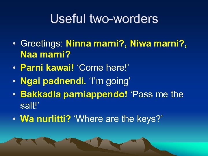 Useful two-worders • Greetings: Ninna marni? , Niwa marni? , Naa marni? • Parni