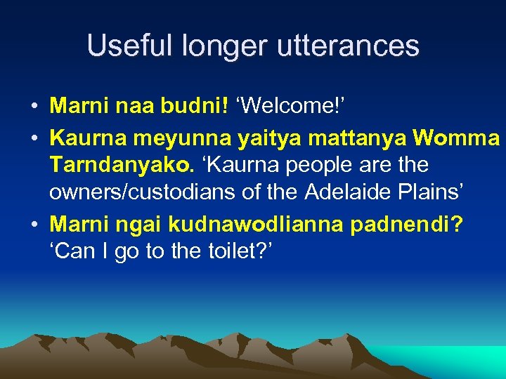 Useful longer utterances • Marni naa budni! ‘Welcome!’ • Kaurna meyunna yaitya mattanya Womma