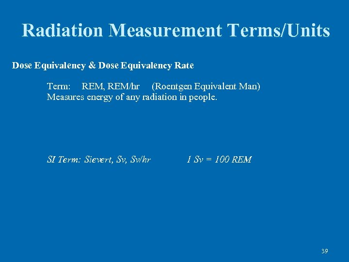 Radiation Measurement Terms/Units Dose Equivalency & Dose Equivalency Rate Term: REM, REM/hr (Roentgen Equivalent