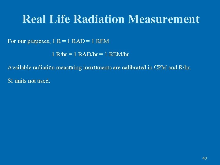 Real Life Radiation Measurement For our purposes, 1 R = 1 RAD = 1