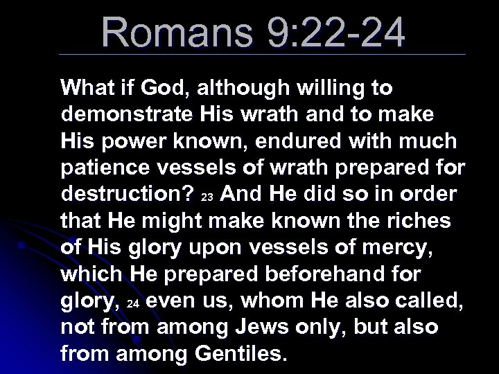 Romans 9: 22 -24 What if God, although willing to demonstrate His wrath and
