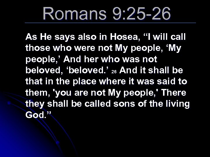 Romans 9: 25 -26 As He says also in Hosea, “I will call those