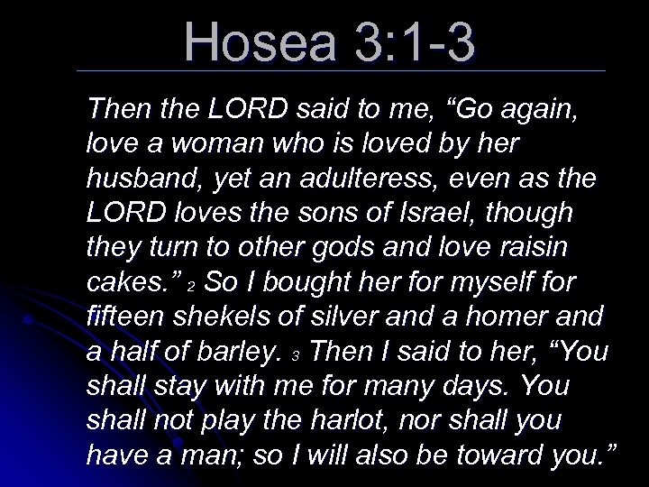 Hosea 3: 1 -3 Then the LORD said to me, “Go again, love a