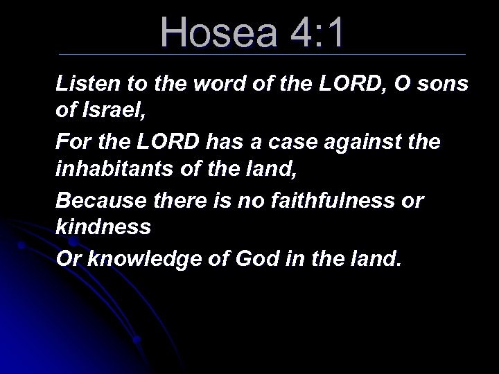 Hosea 4: 1 Listen to the word of the LORD, O sons of Israel,