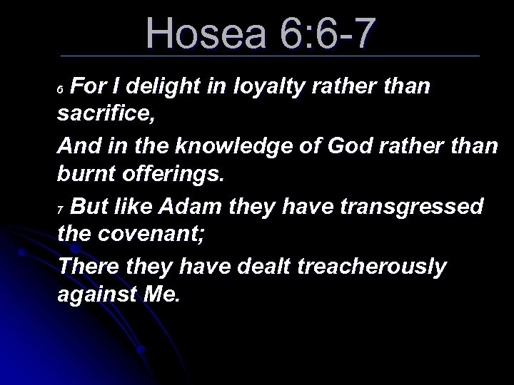 Hosea 6: 6 -7 For I delight in loyalty rather than sacrifice, And in
