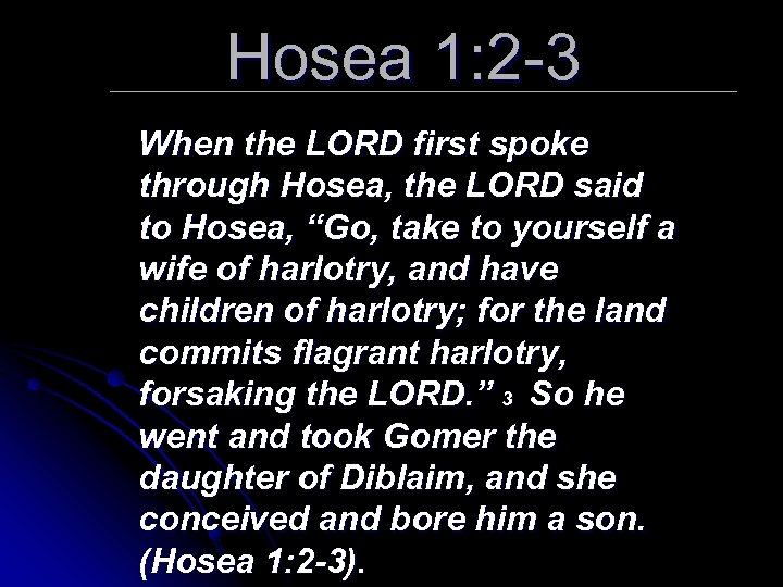 Hosea 1: 2 -3 When the LORD first spoke through Hosea, the LORD said