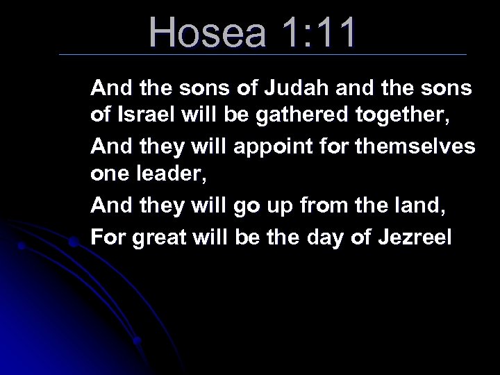Hosea 1: 11 And the sons of Judah and the sons of Israel will