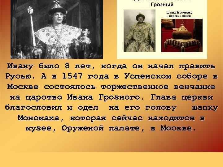 Ивану было 8 лет, когда он начал править Русью. А в 1547 года в