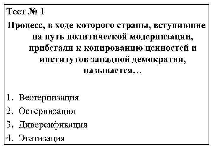 Тест № 1 Процесс, в ходе которого страны, вступившие на путь политической модернизации, прибегали