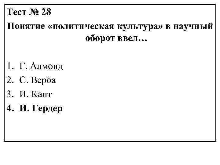 Тест № 28 Понятие «политическая культура» в научный оборот ввел… 1. 2. 3. 4.