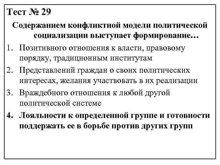 Тест № 29 Содержанием конфликтной модели политической социализации выступает формирование… 1. Позитивного отношения к