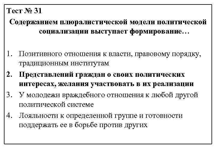 Тест № 31 Содержанием плюралистической модели политической социализации выступает формирование… 1. Позитивного отношения к