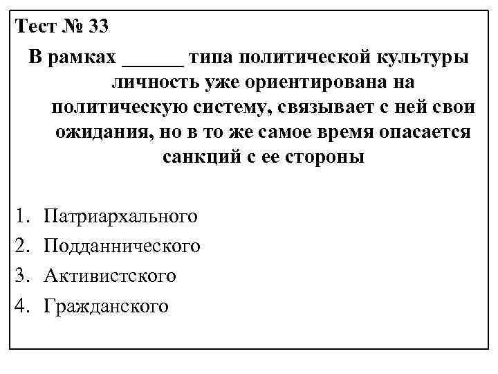 Тест № 33 В рамках ______ типа политической культуры личность уже ориентирована на политическую