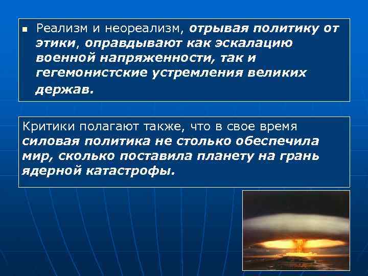 n Реализм и неореализм, отрывая политику от этики, оправдывают как эскалацию военной напряженности, так
