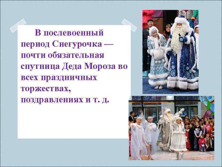 В послевоенный период Снегурочка — почти обязательная спутница Деда Мороза во всех праздничных торжествах,