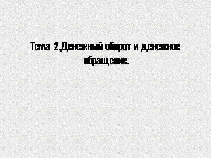 Тема 2. Денежный оборот и денежное обращение. 