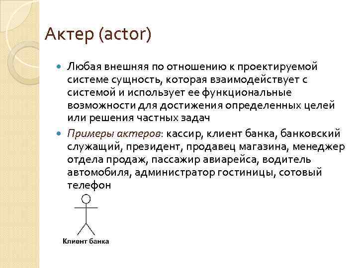 Актер (actor) Любая внешняя по отношению к проектируемой системе сущность, которая взаимодействует с системой