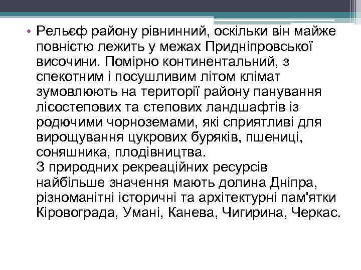  • Рельєф району рівнинний, оскільки він майже повністю лежить у межах Придніпровської височини.