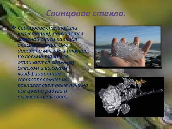 Свинцовое стекло. v Свинцовое стекло (или «хрусталь» ), получается заменой окиси кальция окисью свинца.